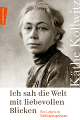 Ich sah die Welt mit liebevollen Blicken - Käthe Kollwitz