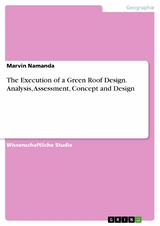 The Execution of a Green Roof Design. Analysis, Assessment, Concept and Design - Marvin Namanda