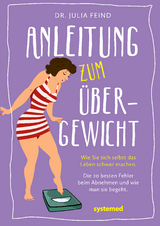 Anleitung zum &Uuml;bergewicht - Julia Feind