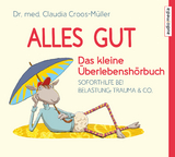 Alles gut - Das kleine &Uuml;berlebensh&ouml;rbuch. Soforthilfe bei Belastung, Trauma & Co. - Claudia Croos-M&uuml;ller