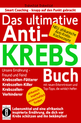 Das ultimative Anti-KREBS-Buch! Unsere Ern&auml;hrung &ndash; Freund und Feind: Krebszellen-F&uuml;tterer, Krebszellen-Killer, Krebszellen-Verhinderer - Dantse Dantse