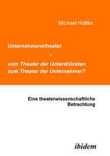 Unternehmenstheater - vom Theater der Unterdr&uuml;ckten zum Theater der Unternehmer? - Michael H&uuml;ttler