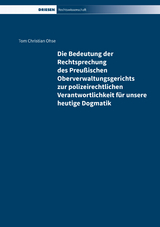 Die Bedeutung der Rechtsprechung des Preu&szlig;ischen Oberverwaltungsgerichts zur polizeirechtlichen Verantwortlichkeit f&uuml;r unsere heutige Dogmatik - Tom Christian Ohse