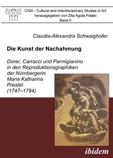 Die Kunst der Nachahmung - D&uuml;rer, Carracci und Parmigianino in den Reproduktionsgraphiken der N&uuml;rnbergerin Maria Katharina Prestel (1747-1794) - Claudia Schwaighofer