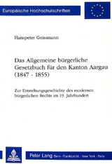 Das Allgemeine b&uuml;rgerliche Gesetzbuch f&uuml;r den Kanton Aargau (1847-1855) - Hanspeter Geissmann