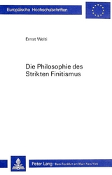 Die Philosophie des Strikten Finitismus - Ernst J. Welti-Raymann