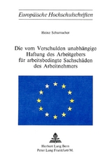 Die vom Verschulden unabhaengige Haftung des Arbeitgebers fuer arbeitsbedingte Sachschaeden des Arbeitnehmers - Heinz Schuhmacher