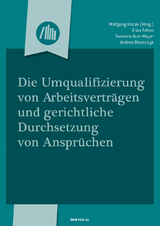 Die Umqualifizierung von Arbeitsvertr&auml;gen und gerichtliche Durchsetzung - Elias Felten, Susanne Auer-Mayer, Andrea Blaszczyk, Helmut Ivansits