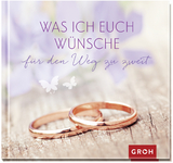 Was ich euch w&uuml;nsche f&uuml;r den Weg zu zweit -  GROH Verlag