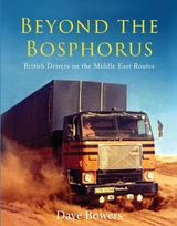 Beyond the Bosphorus: British Drivers on the Middle-East Routes - Dave Bowers