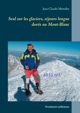 Seul sur les glaciers, s&eacute;jours longue dur&eacute;e au Mont-Blanc - Jean Claude Mettefeu