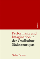 Performanz und Imagination in der Oralkultur S&uuml;dosteuropas - Walter Puchner