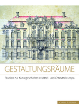 Gestaltungsr&auml;ume. Studien zur Kunstgeschichte in Mittel- und Ostmitteleuropa - 