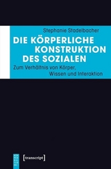Die k&ouml;rperliche Konstruktion des Sozialen - Stephanie Stadelbacher