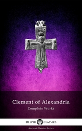 Delphi Complete Works of Clement of Alexandria (Illustrated) -  Clement of Alexandria