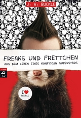 Freaks und Frettchen. Aus dem Leben eines k&uuml;nftigen Superstars - J. A. Buckle
