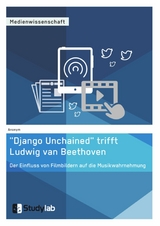 &bdquo;Django Unchained&ldquo; trifft Ludwig van Beethoven. Der Einfluss von Filmbildern auf die Musikwahrnehmung