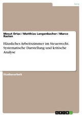 H&auml;usliches Arbeitszimmer im Steuerrecht. Systematische Darstellung und kritische Analyse - Mesut Ortac, Matthias Langenbacher, Marco Rasten