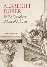 Albrecht D&uuml;rer and the Epistolary Mode of Address - Shira Brisman