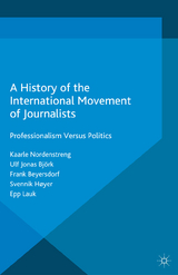A History of the International Movement of Journalists - Kaarle Nordenstreng, Ulf Jonas Bj&ouml;rk, Frank Beyersdorf, Svennik H&oslash;yer, Epp Lauk