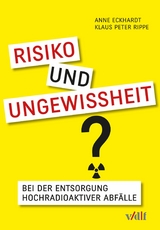 Risiko und Ungewissheit bei der Entsorgung hochradioaktiver Abf&auml;lle -  Anne Eckhardt,  Klaus Peter Rippe