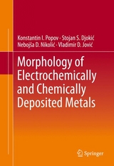 Morphology of Electrochemically and Chemically Deposited Metals - Konstantin I. Popov, Stojan S. Djokic&acute;, Nebojsˇa D. Nikolic&acute;, Vladimir D. Jovic&acute;