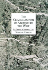 The Criminalization of Abortion in the West - Wolfgang P. M&uuml;ller