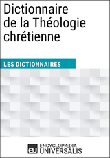 Dictionnaire de la Th&eacute;ologie chr&eacute;tienne - Encyclopaedia Universalis