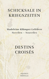 Schicksale in Kriegszeiten - Destins Crois&eacute;s - Madeleine Kl&uuml;mper-Lefebvre