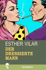 Der dressierte Mann - Esther Vilar