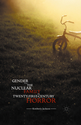 Gender and the Nuclear Family in Twenty-First-Century Horror - Kimberly Jackson