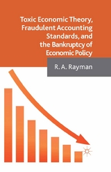 Toxic Economic Theory, Fraudulent Accounting Standards, and the Bankruptcy of Economic Policy - A. Rayman