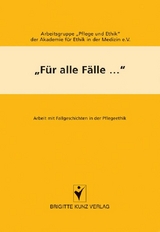 F&uuml;r alle F&auml;lle... -  Arbeitsgruppe Pflege und Ethik der Akademie f&uuml;r Ethik in der Medizin e. V