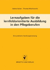 Lernaufgaben f&uuml;r die lernfeldorientierte Ausbildung in den Pflegeberufen - Sabine Balzer, Thomas Mischkowitz
