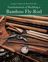 Fundamentals of Building a Bamboo Fly-Rod - Elser, Bernard P.; Maurer, George E.