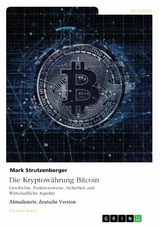 Die Kryptow&auml;hrung Bitcoin. Geschichte, Funktionsweise, Sicherheit und Wirtschaftliche Aspekte -  Mark Strutzenberger