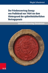 Der Friedensvertrag Georgs von Podiebrad von 1464 vor dem Hintergrund der sp&auml;tmittelalterlichen Vertragspraxis -  Magda Schusterov&aacute;