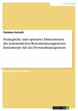 Strategische und operative Dimensionen des systematischen Retentionmanagements. Instrumente f&uuml;r das Personalmanagement -  Carsten Jurisch