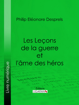 Les Le&ccedil;ons de la guerre et l'&acirc;me des h&eacute;ros - Philip El&eacute;onore Desprels