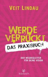 Werde verr&uuml;ckt &ndash; Das Praxisbuch - Veit Lindau