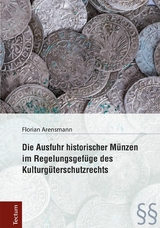 Die Ausfuhr historischer M&uuml;nzen im Regelungsgef&uuml;ge des Kulturg&uuml;terschutzrechts - Florian Arensmann