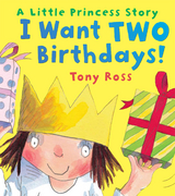 I Want Two Birthdays! - Tony Ross