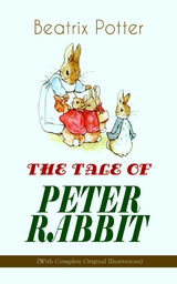 THE TALE OF PETER RABBIT (With Complete Original Illustrations) - Beatrix Potter