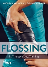 Flossing in Therapie und Training - Andreas Ahlhorn, Dennis Kr&auml;mer