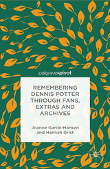 Remembering Dennis Potter Through Fans, Extras and Archives - J. Garde-Hansen, H. Grist