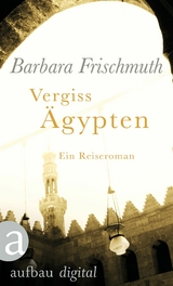 Vergiss &Auml;gypten - Barbara Frischmuth