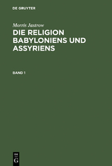 Morris Jastrow: Die Religion Babyloniens und Assyriens. Band 1 - Morris Jastrow