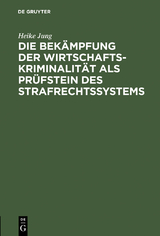 Die Bek&auml;mpfung der Wirtschaftskriminalit&auml;t als Pr&uuml;fstein des Strafrechtssystems - Heike Jung