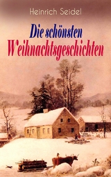 Heinrich Seidel: Die sch&ouml;nsten Weihnachtsgeschichten - Heinrich Seidel