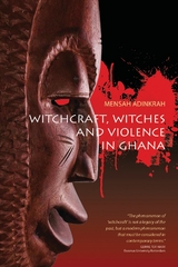 Witchcraft, Witches, and Violence in Ghana - Mensah Adinkrah